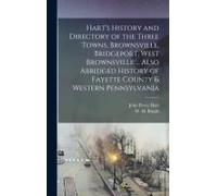Hart's History And Directory Of The Three Towns, Brownsville, Bridgeport, West Brownsville ... Also Abridged History Of Fayette County & Western Pennsylvania
