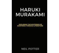 Haruki Murakami: Exploring The Mysteries Of Existence Through Literature (Biography Of The Rich And Famous)