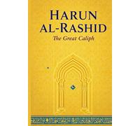 Harun al-Rashid: The Great Caliph: Visionary Leader of the Golden Age of Islam