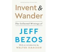 Harvard Business Review Press Invent and Wander: The Collected Writings of Jeff Bezos, with an Introduction by Walter Isaacson