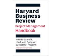 Harvard Business Review Project Management Handbook: How to Launch, Lead, and Sponsor Successful Projects