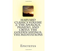 Harvard Classics Volume 2: The Apology, Phaedo, and Crito; The Golden Sayings; The Meditations