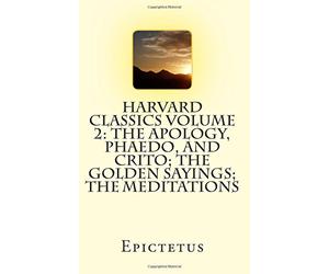 Harvard Classics Volume 2: The Apology, Phaedo, and Crito; The Golden Sayings; The Meditations