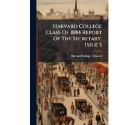 Harvard College Class Of 1884 Report Of The Secretary, Issue 5