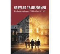 Harvard Transformed: The Enduring Impact Of The Class Of 1963