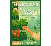 Harvest from the Wall: Vertical Garden Systems for Urban Homes