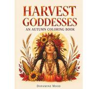 HARVEST GODDESSES: An Autumn Coloring Book Featuring 40+ Goddesses of Autumn Fall and Harvest from all over the World, Enjoy Stress Free Relaxtion for Adults and Teens