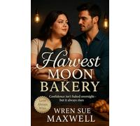 Harvest Moon Bakery: A Small-Town Romance About Second Chances and the Sweet Taste of Self-Worth