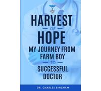 Harvest of Hope: My Journey from Farm Boy to Successful Doctor