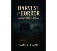 Harvest of Horror: The Crimes of Ed Gein - From Grave Robber to Murderer