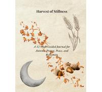 Harvest of Stillness: A 12-Week Guided Journal for Autumn Prayer, Peace, and Reflection