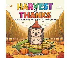 Harvest of Thanks - Cute & Fun Autumn Quote Coloring Book: A Joyful Autumn Coloring Book Featuring 55 Easy and Bold Thanksgiving Quotes, Turkeys, Pumpkins & Cozy Harvest Designs for All Ages