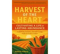 Harvest of the Heart: Cultivating a Life of Lasting Abundance: A Biblical Journey Toward Living Fully in God's Grace