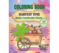 Harvest Time and Rustic Countryside Charm: Romantic Country-Themed Coloring Book for Teens and Adults featuring 40 Scenic Images