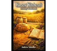 Harvest Witchcraft Holiday Workbook: Lughnasadh Rituals, Gratitude Magic & Money Witchcraft for Abundant Living