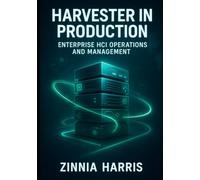 HARVESTER IN PRODUCTION: ENTERPRISE HCI OPERATIONS AND MANAGEMENT: DEPLOY AND OPERATE HARVESTER HCI AT SCALE WITH HA, DR, PERFORMANCE TUNING, AND MULTI SITE MANAGEMENT
