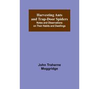 Harvesting Ants And Trap-Door Spiders; Notes And Observations On Their Habits And Dwellings