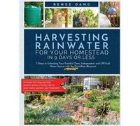 Harvesting Rainwater for Your Homestead in 9 Days or Less 7 Steps to Unlocking Your Familys Clean Independent and OffGrid Water Source with the QuickRain Renee DangRenee Dang (Auteur)