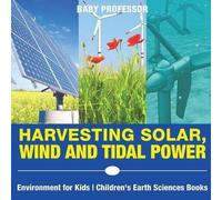 Harvesting Solar, Wind And Tidal Power - Environment For Kids Children's Earth Sciences Books
