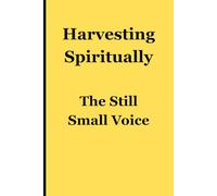 Harvesting Spiritually, The Still Small Voice: A Christian Notebook to be filled with the Still Small Voice whispering to us. For our Loved Ones, ... our Brothers and Sisters in Christ.