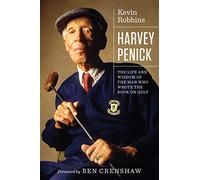 Harvey Penick: The Life and Wisdom of the Man Who Wrote the Book on Golf