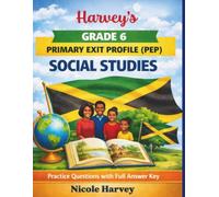 Harvey’s Grade 6 Primary Exit Profile (PEP) Social Studies Practice Questions: For Jamaican Grade 6 Students Covering Our Common Heritage, Living ... Diversity, Interdependence & Sustainability