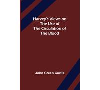 Harvey's Views On The Use Of The Circulation Of The Blood