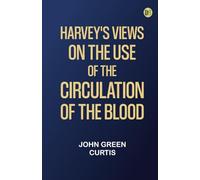 Harvey's Views on the Use of the Circulation of the Blood