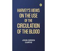 Harvey's Views on the Use of the Circulation of the Blood