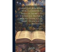 Harvq Lvq Kôl Kôré, Vox Clamantis. La Bible, Le Talmud Et L'évangile, Tr. Par L. Wogue. Évangile De Marc. Évangile De Matthieu