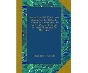 Harvq Lvq Kôl Kôré, Vox Clamantis. La Bible, Le Talmud Et L'évangile, Tr. Par L. Wogue. Évangile De Marc. Évangile De Matthieu