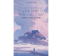 Has Anyone Ever Said "I Love You" To You Like This Way? I Tell You In My Own Style