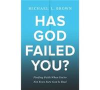 Has God Failed You Finding Faith When Youre Not Even Sure God Is Real by Michael L. Brown Michael L. Brown (Auteur)