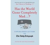 Has the World Gone Completely Mad...?: Unpublished Letters to the Daily Telegraph (Daily Telegraph Letters) Unknown (Auteur)