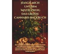 Hasch mich unterm Mistelzweig Das große Canna ackbuch: 80 Canna ackrezepte für Weihnachten - von einfachen Keksen ufwendigen Desserts für ... für Cannabis-Öl, Butter, Honig, Sahne & Sirup