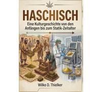 Haschisch: Eine Kulturgeschichte von den Anfängen bis zum Statik-Zeitalter