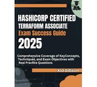 HashiCorp Certified: Terraform Associate Exam Success Guide 2025: Comprehensive Coverage of Key Concepts, Techniques, and Exam Objectives with Real Practice Questions