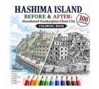 Hashima Island Before & After: Abandoned Gunkanjima Ghost City Coloring Book: 50 Split-Scene Illustrations of Japan’s Industrial Ghost Island - Left ... Detailed Coloring Pages for Adults and Teens