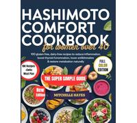 HASHIMOTO COMFORT COOKBOOK FOR WOMEN OVER 40: 100 Gluten-Free, Dairy-Free Recipes + 6-Week Meal Plans to Reduce Inflammation, Boost Thyroid Function, Lower Antibodies & Restore Metabolism Naturally