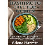 Hashimoto diet guide for Women: A Step-by-Step Nutrition Roadmap to Reduce Symptoms, Balance Hormones, and Feel Like Yourself Again