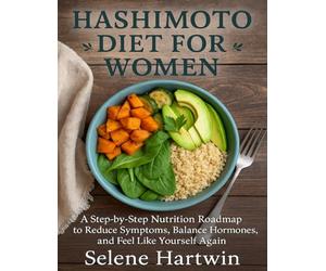 Hashimoto diet guide for Women: A Step-by-Step Nutrition Roadmap to Reduce Symptoms, Balance Hormones, and Feel Like Yourself Again