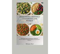 Hashimoto- Friendly Cookbook For Women: Nourishing, Anti-Inflammatory Meals for Thyroid Support, Hormone Balance, and Women’s Wellness
