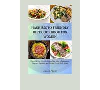 HASHIMOTO FRIENDLY DIET COOKBOOK FOR WOMEN: Flavorful, Gut-Friendly Dishes That Calm Inflammation, Improve Digestion, and Elevate Overall Well-Being