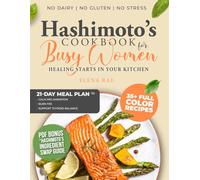 Hashimoto’s Cookbook for Busy Women: No Dairy, No Gluten, and No Stress - Delicious Recipes and a 21-Day Meal Plan to Calm Inflammation, Burn Fat, and Support Thyroid Balance