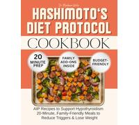 HASHIMOTO’S DIET PROTOCOL COOKBOOK: AIP RECIPES TO SUPPORT HYPOTHYROIDISM-20-MINUTE, FAMILY-FRIENDLY MEALS TO REDUCE TRIGGERS & LOSE WEIGHT