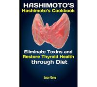 Hashimoto’s: Hashimoto’s Cookbook: Eliminate Toxins and Restore Thyroid Health through Diet