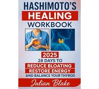 HASHIMOTO’S HEALING WORKBOOK: Take Back Control of Your Body and Reduce Bloating: A program with Simple Daily Habits That Really Work