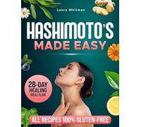 Hashimoto’s Made Easy: Take Back Your Health from Hashimoto’s. A Gentle, Gluten-Free Healing Plan with Easy Recipes and a 28-Day Food Reset
