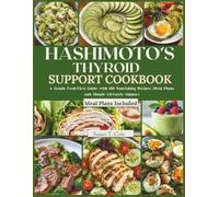 HASHIMOTO’S THYROID SUPPORT COOKBOOK: A Gentle Food-First Guide with 100 Nourishing Recipes, Meal Plans, and Simple Lifestyle Support