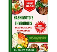 HASHIMOTO’S THYROIDITIS DIET PLAN AND COOKBOOK: A Comprehensive Guide to Balancing Your Hormones, Reducing Inflammation, Boosting Energy, and ... Nutrient-Packed Recipes and Practical Tips